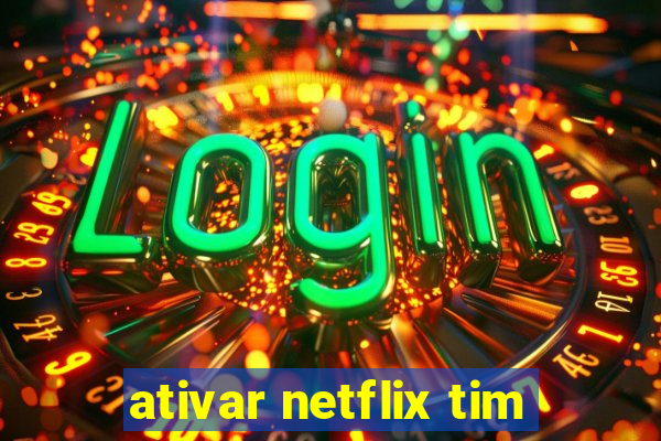 ativar netflix tim